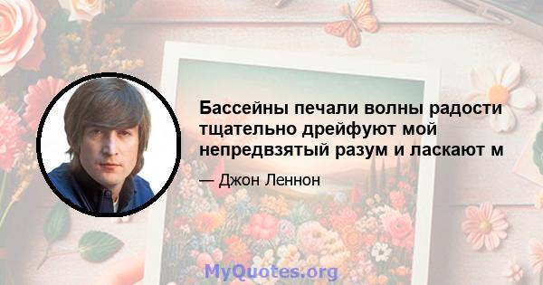 Бассейны печали волны радости тщательно дрейфуют мой непредвзятый разум и ласкают м