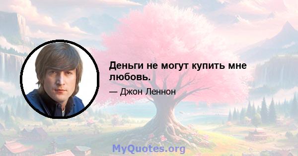 Деньги не могут купить мне любовь.