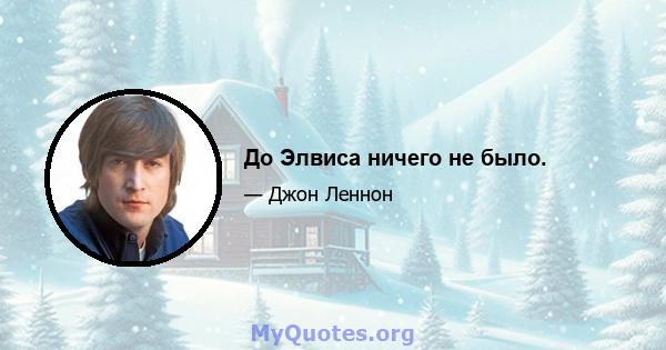 До Элвиса ничего не было.