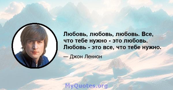 Любовь, любовь, любовь. Все, что тебе нужно - это любовь. Любовь - это все, что тебе нужно.