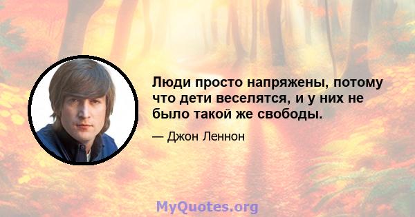 Люди просто напряжены, потому что дети веселятся, и у них не было такой же свободы.