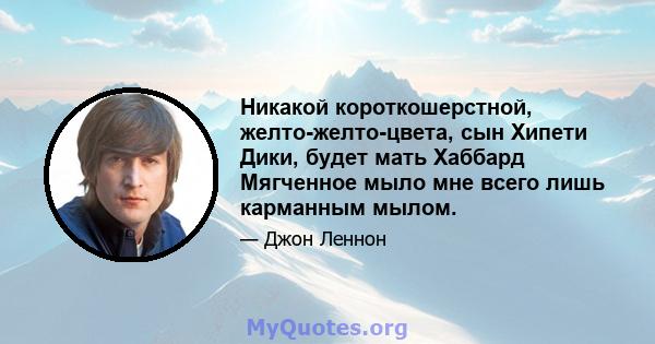 Никакой короткошерстной, желто-желто-цвета, сын Хипети Дики, будет мать Хаббард Мягченное мыло мне всего лишь карманным мылом.