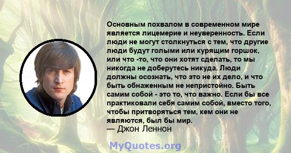 Основным похвалом в современном мире является лицемерие и неуверенность. Если люди не могут столкнуться с тем, что другие люди будут голыми или курящим горшок, или что -то, что они хотят сделать, то мы никогда не