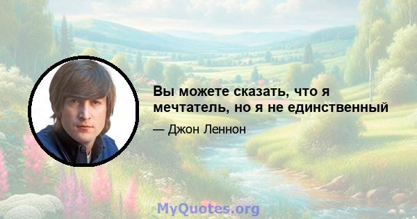 Вы можете сказать, что я мечтатель, но я не единственный