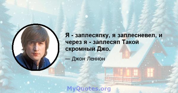 Я - заплесяпку, я заплесневел, и через я - заплесяп Такой скромный Джо.