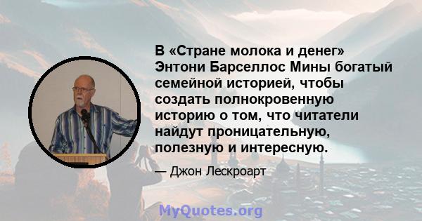 В «Стране молока и денег» Энтони Барселлос Мины богатый семейной историей, чтобы создать полнокровенную историю о том, что читатели найдут проницательную, полезную и интересную.