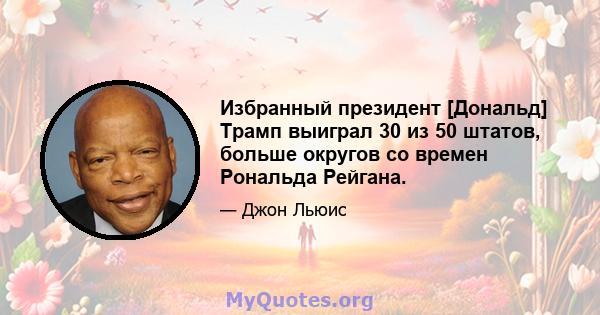 Избранный президент [Дональд] Трамп выиграл 30 из 50 штатов, больше округов со времен Рональда Рейгана.