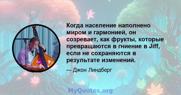 Когда население наполнено миром и гармонией, он созревает, как фрукты, которые превращаются в гниение в Jiff, если не сохраняются в результате изменений.