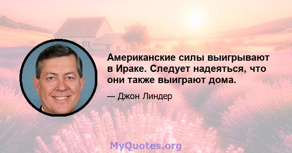 Американские силы выигрывают в Ираке. Следует надеяться, что они также выиграют дома.