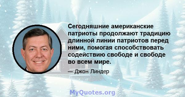 Сегодняшние американские патриоты продолжают традицию длинной линии патриотов перед ними, помогая способствовать содействию свободе и свободе во всем мире.