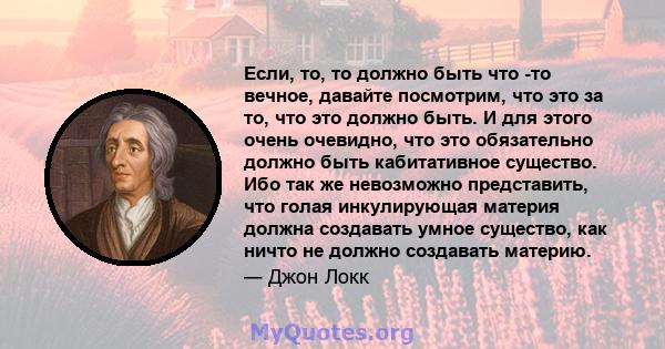 Если, то, то должно быть что -то вечное, давайте посмотрим, что это за то, что это должно быть. И для этого очень очевидно, что это обязательно должно быть кабитативное существо. Ибо так же невозможно представить, что