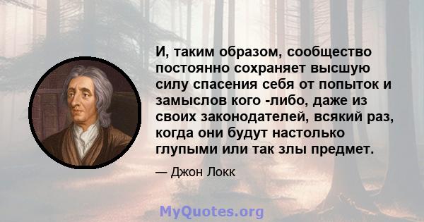 И, таким образом, сообщество постоянно сохраняет высшую силу спасения себя от попыток и замыслов кого -либо, даже из своих законодателей, всякий раз, когда они будут настолько глупыми или так злы предмет.