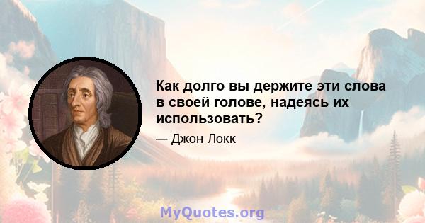 Как долго вы держите эти слова в своей голове, надеясь их использовать?