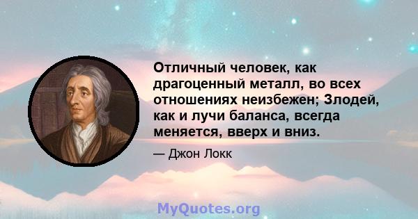 Отличный человек, как драгоценный металл, во всех отношениях неизбежен; Злодей, как и лучи баланса, всегда меняется, вверх и вниз.