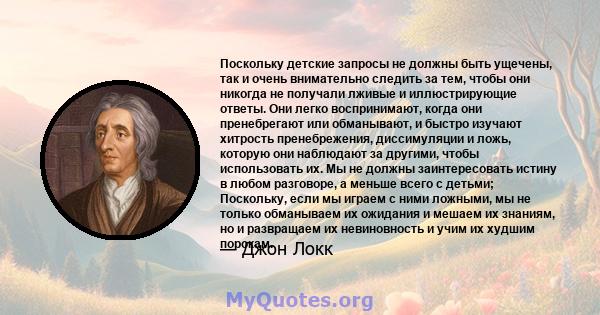 Поскольку детские запросы не должны быть ущечены, так и очень внимательно следить за тем, чтобы они никогда не получали лживые и иллюстрирующие ответы. Они легко воспринимают, когда они пренебрегают или обманывают, и