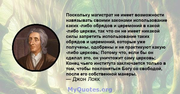 Поскольку магистрат не имеет возможности навязывать своими законами использование каких -либо обрядов и церемоний в какой -либо церкви, так что он не имеет никакой силы запретить использование таких обрядов и церемоний, 