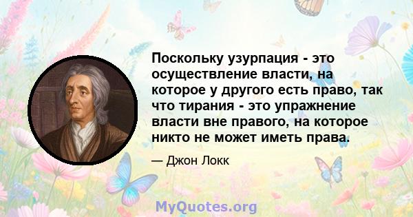 Поскольку узурпация - это осуществление власти, на которое у другого есть право, так что тирания - это упражнение власти вне правого, на которое никто не может иметь права.