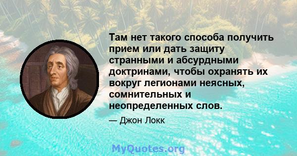 Там нет такого способа получить прием или дать защиту странными и абсурдными доктринами, чтобы охранять их вокруг легионами неясных, сомнительных и неопределенных слов.