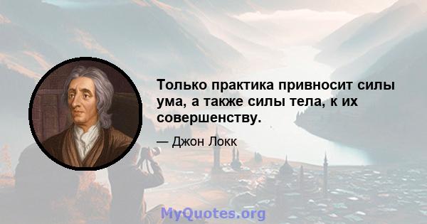 Только практика привносит силы ума, а также силы тела, к их совершенству.