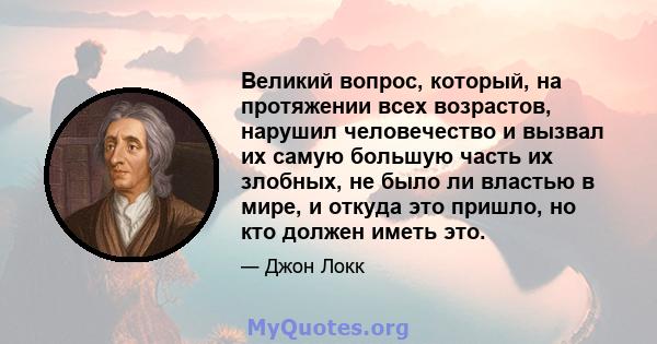 Великий вопрос, который, на протяжении всех возрастов, нарушил человечество и вызвал их самую большую часть их злобных, не было ли властью в мире, и откуда это пришло, но кто должен иметь это.