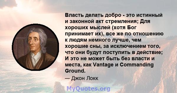 Власть делать добро - это истинный и законной акт стремления; Для хороших мыслей (хотя Бог принимает их), все же по отношению к людям немного лучше, чем хорошие сны, за исключением того, что они будут поступить в