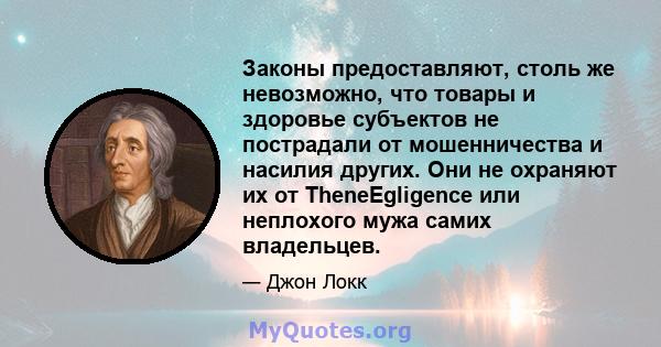 Законы предоставляют, столь же невозможно, что товары и здоровье субъектов не пострадали от мошенничества и насилия других. Они не охраняют их от TheneEgligence или неплохого мужа самих владельцев.