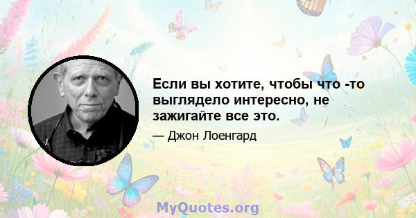 Если вы хотите, чтобы что -то выглядело интересно, не зажигайте все это.