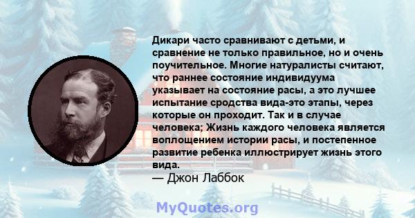 Дикари часто сравнивают с детьми, и сравнение не только правильное, но и очень поучительное. Многие натуралисты считают, что раннее состояние индивидуума указывает на состояние расы, а это лучшее испытание сродства