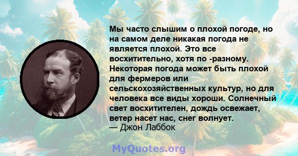 Мы часто слышим о плохой погоде, но на самом деле никакая погода не является плохой. Это все восхитительно, хотя по -разному. Некоторая погода может быть плохой для фермеров или сельскохозяйственных культур, но для