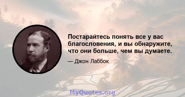 Постарайтесь понять все у вас благословения, и вы обнаружите, что они больше, чем вы думаете.