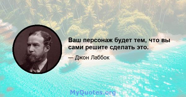 Ваш персонаж будет тем, что вы сами решите сделать это.