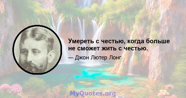 Умереть с честью, когда больше не сможет жить с честью.