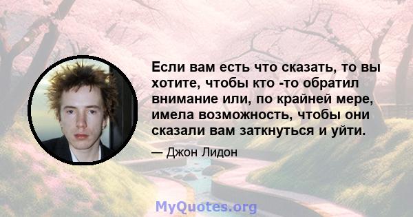 Если вам есть что сказать, то вы хотите, чтобы кто -то обратил внимание или, по крайней мере, имела возможность, чтобы они сказали вам заткнуться и уйти.