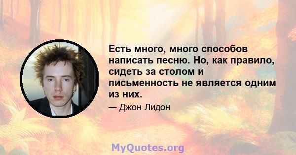 Есть много, много способов написать песню. Но, как правило, сидеть за столом и письменность не является одним из них.