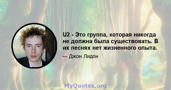 U2 - Это группа, которая никогда не должна была существовать. В их песнях нет жизненного опыта.