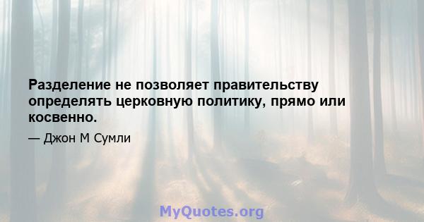 Разделение не позволяет правительству определять церковную политику, прямо или косвенно.