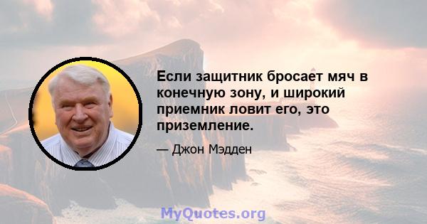 Если защитник бросает мяч в конечную зону, и широкий приемник ловит его, это приземление.