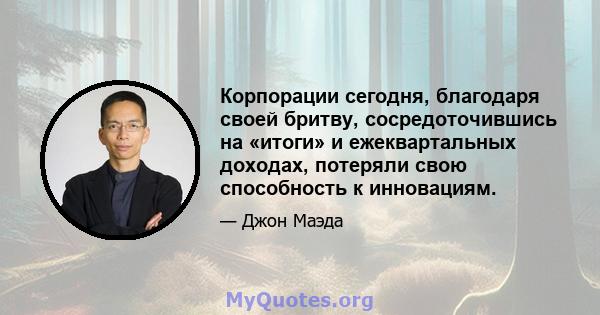 Корпорации сегодня, благодаря своей бритву, сосредоточившись на «итоги» и ежеквартальных доходах, потеряли свою способность к инновациям.