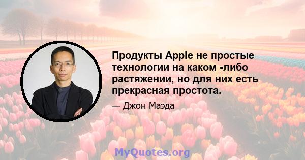 Продукты Apple не простые технологии на каком -либо растяжении, но для них есть прекрасная простота.