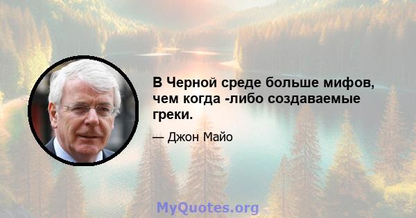 В Черной среде больше мифов, чем когда -либо создаваемые греки.