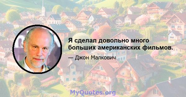 Я сделал довольно много больших американских фильмов.