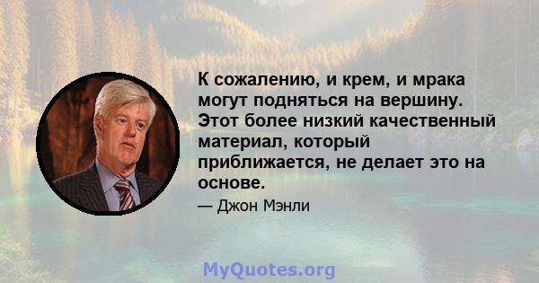 К сожалению, и крем, и мрака могут подняться на вершину. Этот более низкий качественный материал, который приближается, не делает это на основе.