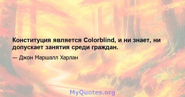 Конституция является Colorblind, и ни знает, ни допускает занятия среди граждан.