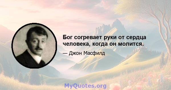 Бог согревает руки от сердца человека, когда он молится.