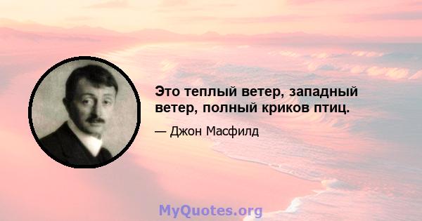 Это теплый ветер, западный ветер, полный криков птиц.