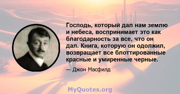 Господь, который дал нам землю и небеса, воспринимает это как благодарность за все, что он дал. Книга, которую он одолжил, возвращает все блоттированные красные и умиренные черные.