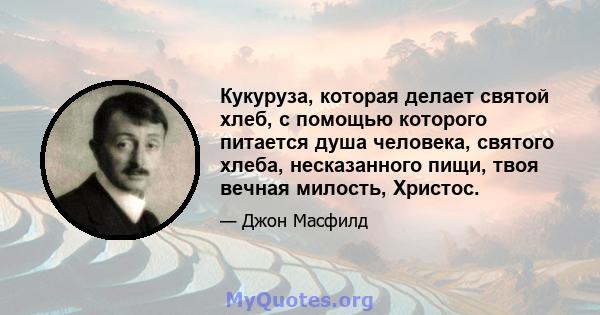 Кукуруза, которая делает святой хлеб, с помощью которого питается душа человека, святого хлеба, несказанного пищи, твоя вечная милость, Христос.