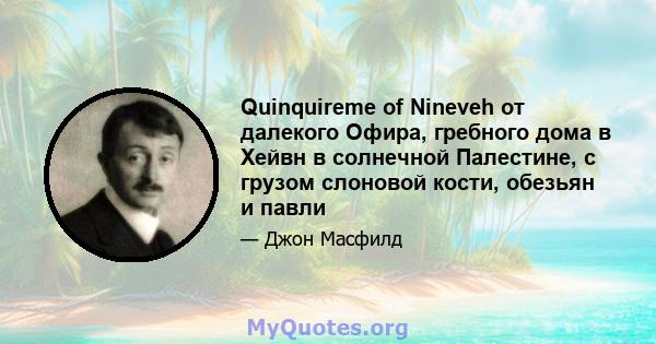 Quinquireme of Nineveh от далекого Офира, гребного дома в Хейвн в солнечной Палестине, с грузом слоновой кости, обезьян и павли