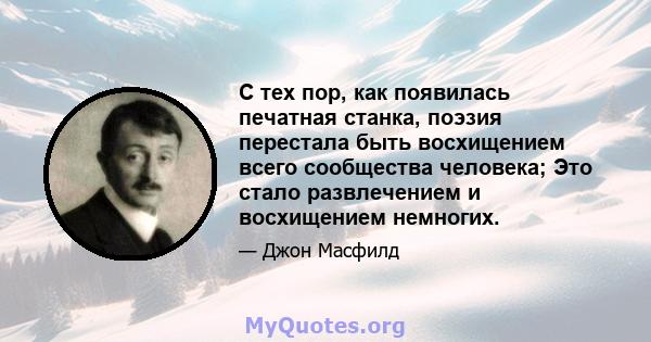 С тех пор, как появилась печатная станка, поэзия перестала быть восхищением всего сообщества человека; Это стало развлечением и восхищением немногих.