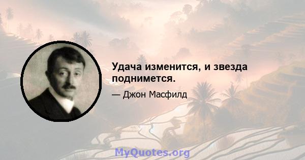 Удача изменится, и звезда поднимется.